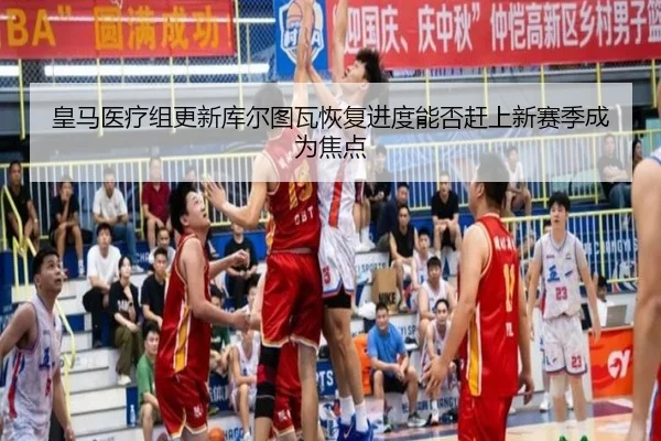 皇马医疗组更新库尔图瓦恢复进度能否赶上新赛季成为焦点