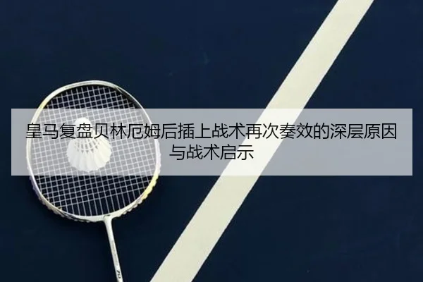 皇马复盘贝林厄姆后插上战术再次奏效的深层原因与战术启示